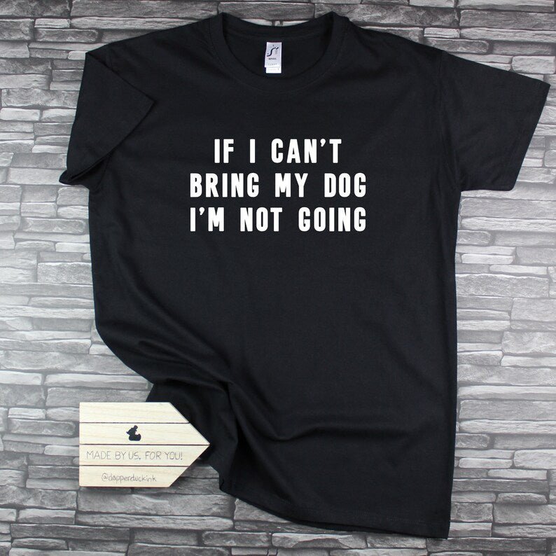 Dapper Duck ‘If I Can’t Bring My Dog I’m Not Going’ T-Shirt | Premium Cotton Black Dog Lover Tee - Poochella®